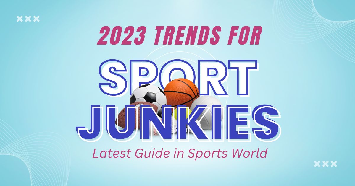 2023 Sports Trends: Ultimate Guide for Sports Junkies